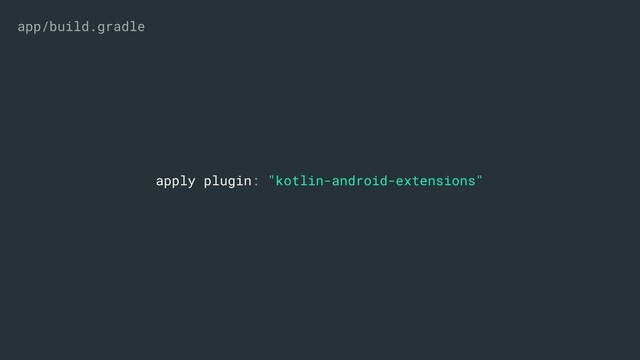 apply plugin: "kotlin-android-extensions"
app/build.gradle

