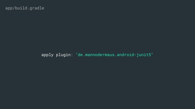 apply plugin: "de.mannodermaus.android-junit5"
app/build.gradle

