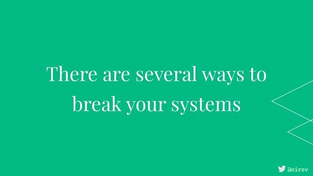@nirev
There are several ways to
break your systems
