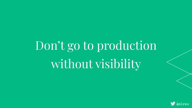 @nirev
Don’t go to production
without visibility
