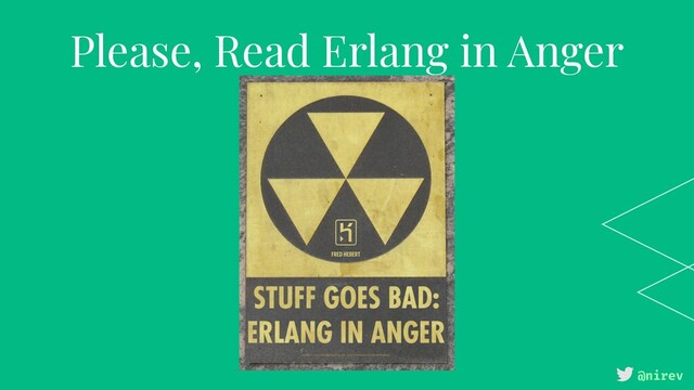@nirev
Please, Read Erlang in Anger
