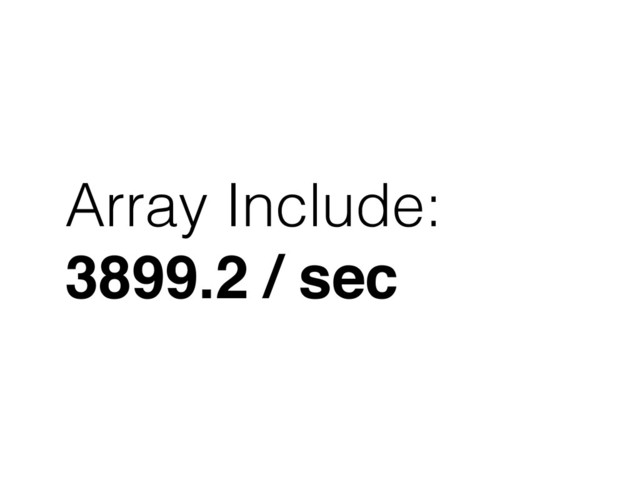 Array Include:
3899.2 / sec
