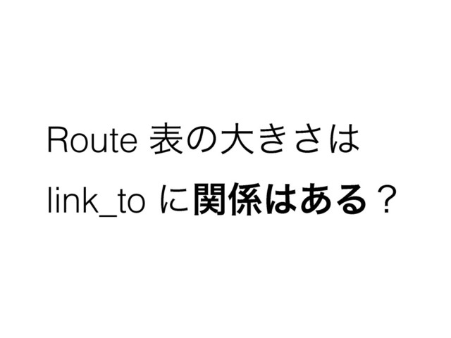 Route දͷେ͖͞͸
link_to ʹؔ܎͸͋Δʁ
