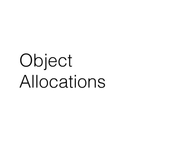 Object
Allocations
