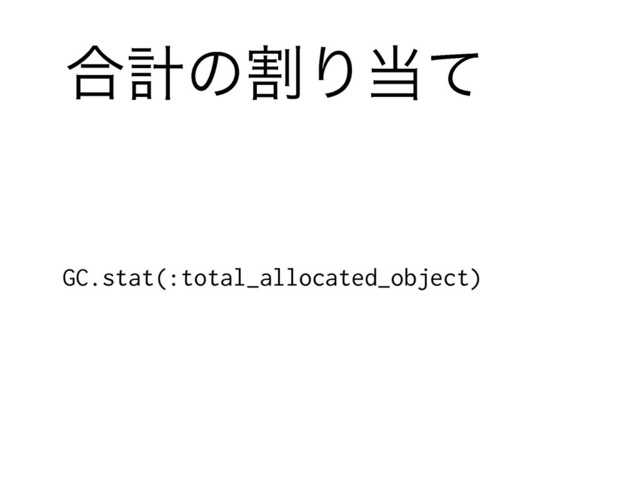 ߹ܭͷׂΓ౰ͯ
GC.stat(:total_allocated_object)
