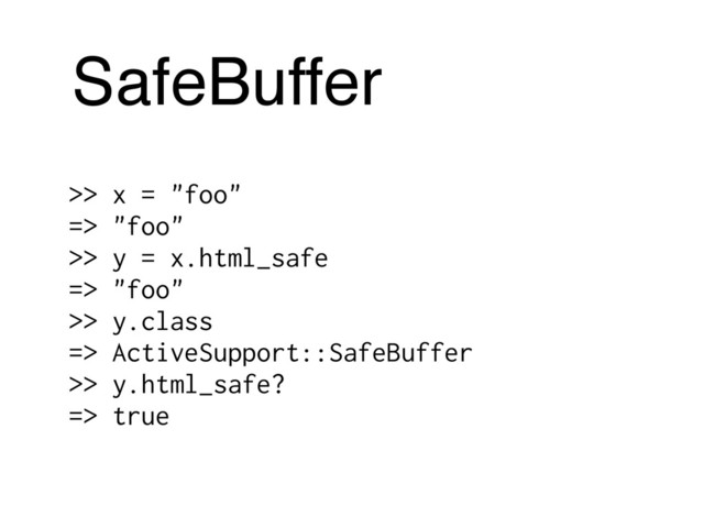 SafeBuffer
>> x = "foo"
=> "foo"
>> y = x.html_safe
=> "foo"
>> y.class
=> ActiveSupport::SafeBuffer
>> y.html_safe?
=> true

