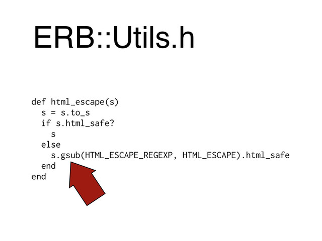 ERB::Utils.h
def html_escape(s)
s = s.to_s
if s.html_safe?
s
else
s.gsub(HTML_ESCAPE_REGEXP, HTML_ESCAPE).html_safe
end
end
