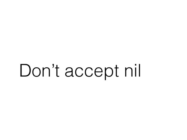 Don’t accept nil
