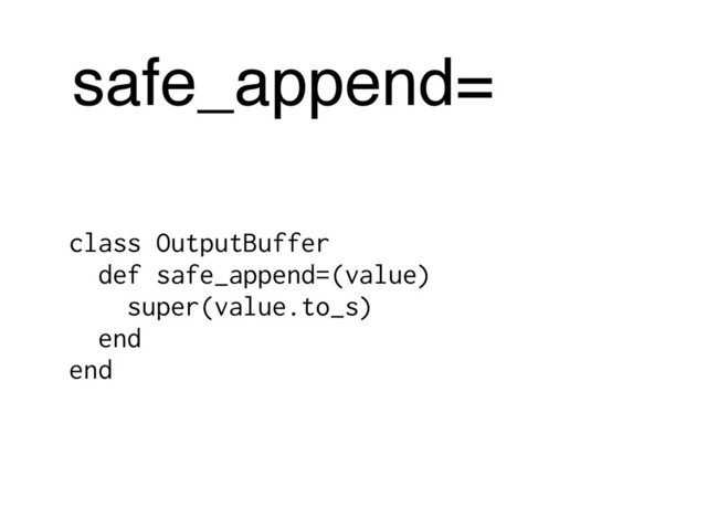 safe_append=
class OutputBuffer
def safe_append=(value)
super(value.to_s)
end
end

