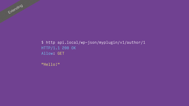 Extending
$ http api.local/wp-json/myplugin/v1/author/1
HTTP/1.1 200 OK
Allow: GET
"Hello!"
