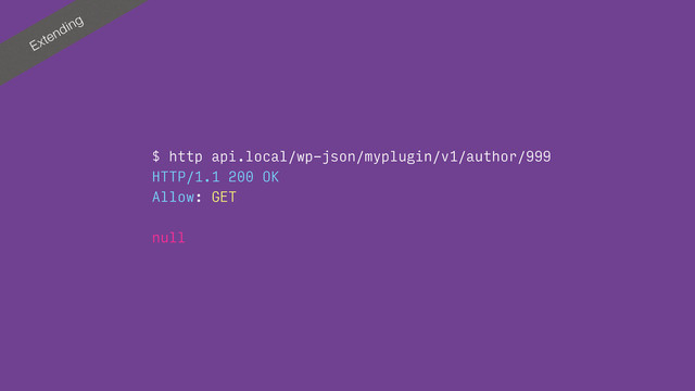 Extending
$ http api.local/wp-json/myplugin/v1/author/999
HTTP/1.1 200 OK
Allow: GET
null
