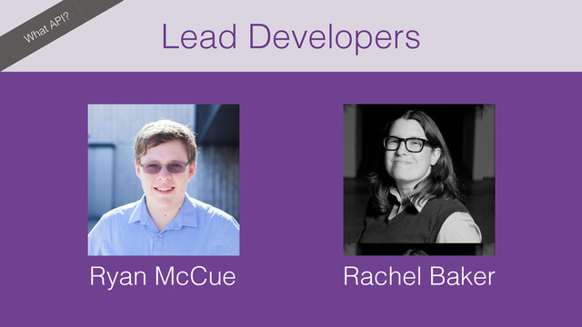 What API?
Lead Developers
Ryan McCue Rachel Baker
