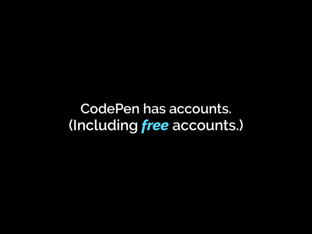 CodePen has accounts.
(Including free accounts.)
