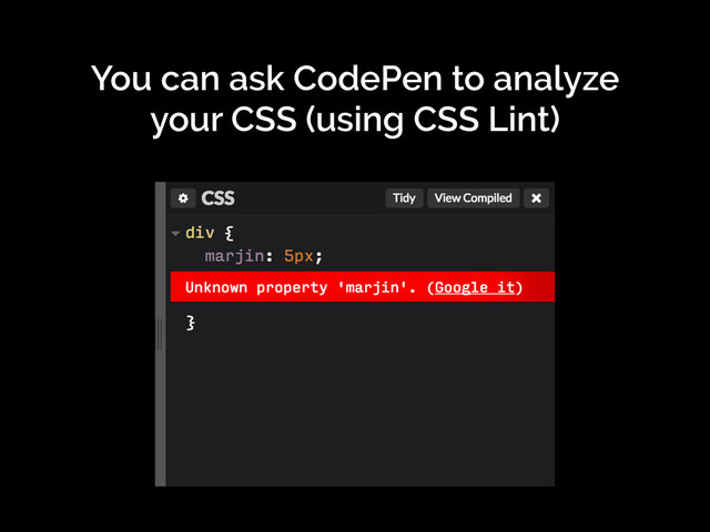 You can ask CodePen to analyze
your CSS (using CSS Lint)
