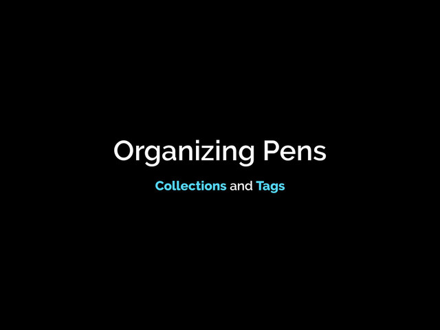 Collections and Tags
Organizing Pens
