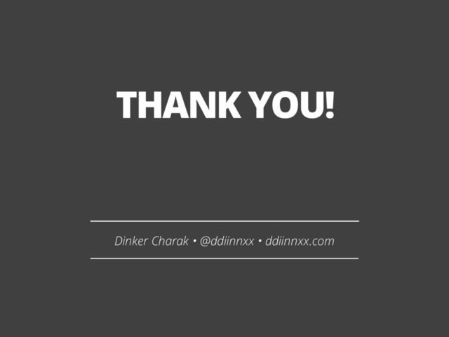 THANK YOU!
Dinker Charak • @ddiinnxx • ddiinnxx.com

