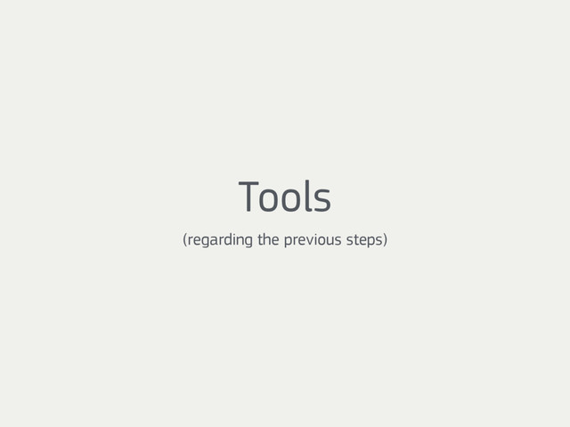 Tools 
(regarding the previous steps)
