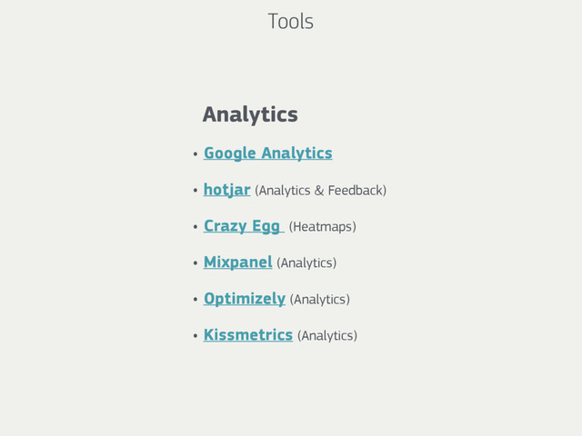 Tools
Analytics
• Google Analytics
• hotjar (Analytics & Feedback)
• Crazy Egg (Heatmaps)
• Mixpanel (Analytics)
• Optimizely (Analytics)
• Kissmetrics (Analytics)
