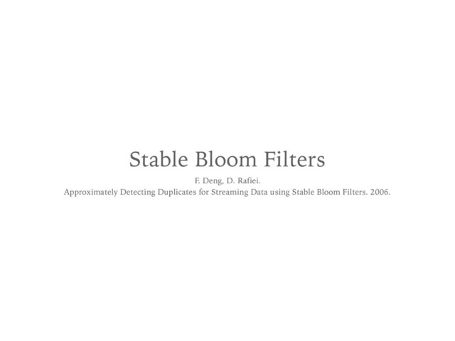 Stable Bloom Filters
F. Deng, D. Rafiei. 
Approximately Detecting Duplicates for Streaming Data using Stable Bloom Filters. 2006.
