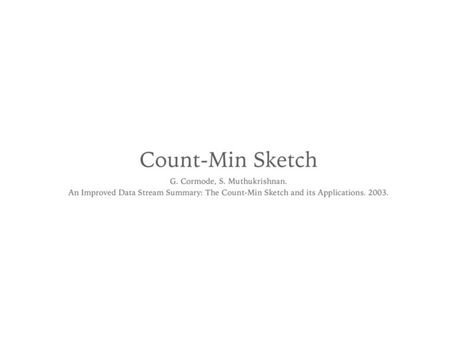 Count-Min Sketch
G. Cormode, S. Muthukrishnan. 
An Improved Data Stream Summary: The Count-Min Sketch and its Applications. 2003.
