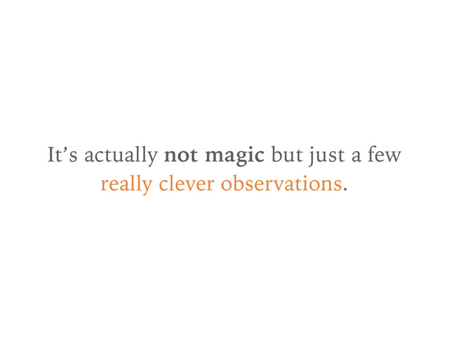 It’s actually not magic but just a few
really clever observations.
