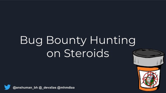 @anshuman_bh @_devalias @mhmdiaa
Bug Bounty Hunting
on Steroids
