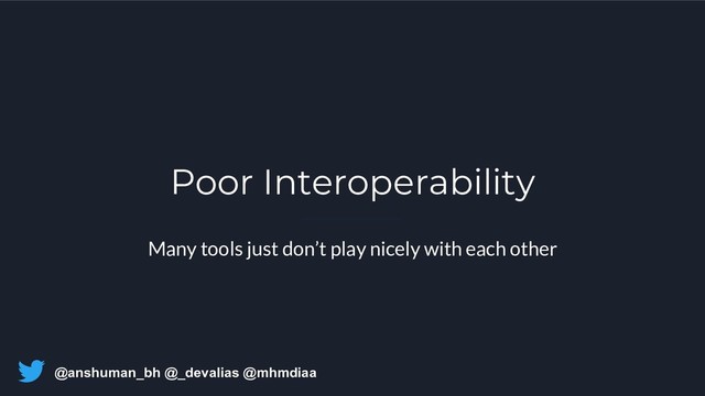 @anshuman_bh @_devalias @mhmdiaa
Poor Interoperability
Many tools just don’t play nicely with each other
