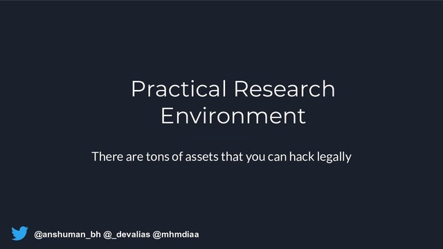 @anshuman_bh @_devalias @mhmdiaa
Practical Research
Environment
There are tons of assets that you can hack legally
