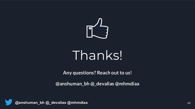 @anshuman_bh @_devalias @mhmdiaa 65
Thanks!
Any questions? Reach out to us!
@anshuman_bh @_devalias @mhmdiaa
