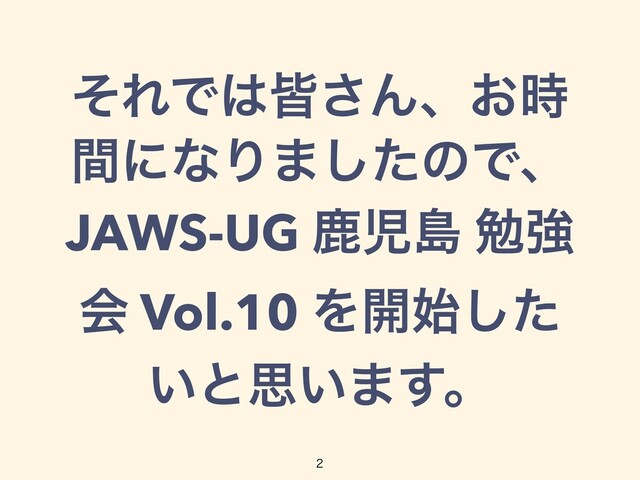 ͦΕͰ͸օ͞Μɺ͓࣌
ؒʹͳΓ·ͨ͠ͷͰɺ
JAWS-UG ࣛࣇౡ ษڧ
ձ Vol.10 Λ։࢝ͨ͠
͍ͱࢥ͍·͢ɻ

