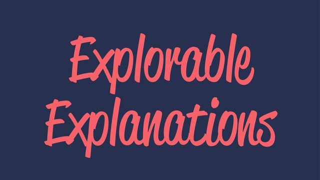 Explorable
Explanations
