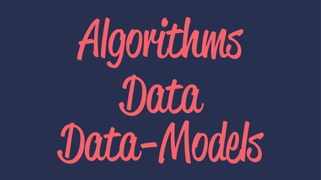 Algorithms
Data
Data-Models
