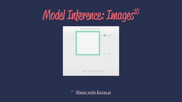 Model Inference: Images10
10 Mnist with Keras.js
