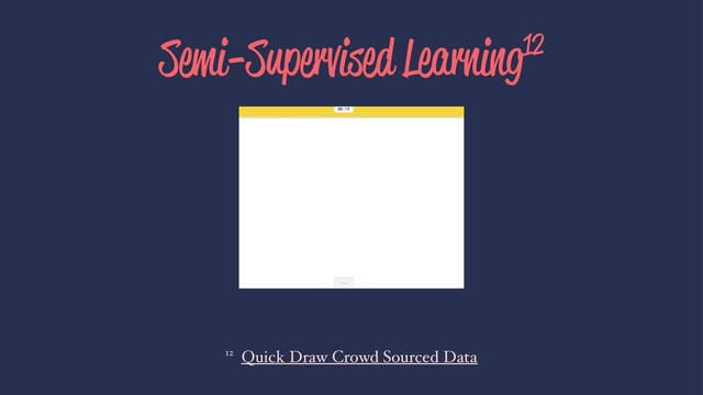Semi-Supervised Learning12
12 Quick Draw Crowd Sourced Data
