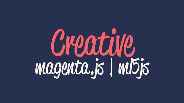 Creative
magenta.js | ml5js
