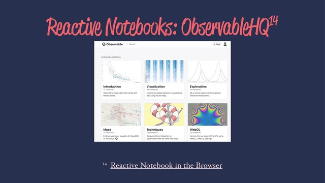 Reactive Notebooks: ObservableHQ14
14 Reactive Notebook in the Browser
