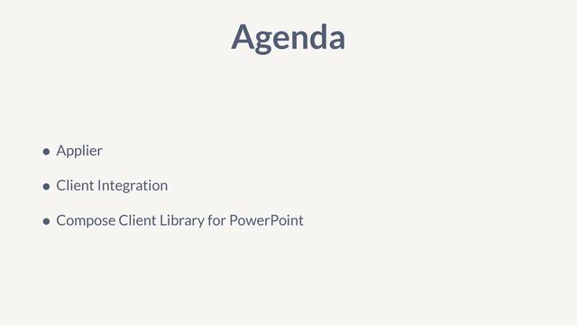 Agenda
• Applier


• Client Integration


• Compose Client Library for PowerPoint
