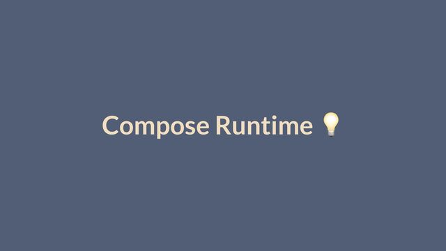 Compose Runtime 💡
