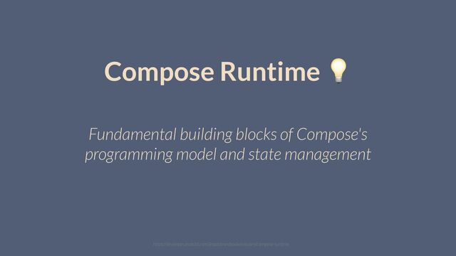 Compose Runtime 💡
Fundamental building blocks of Compose's
programming model and state management
https://developer.android.com/jetpack/androidx/releases/compose-runtime
