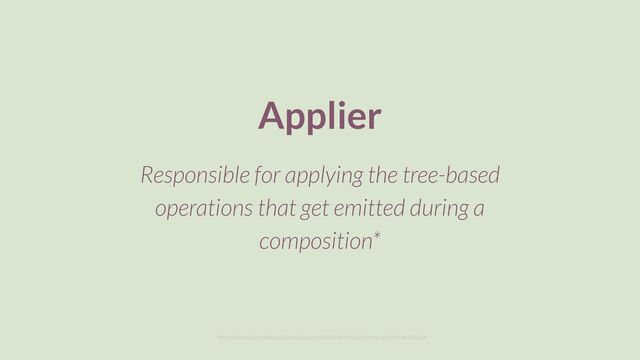 Applier
Responsible for applying the tree-based
operations that get emitted during a
composition*
https://developer.android.com/reference/kotlin/androidx/compose/runtime/Applier
