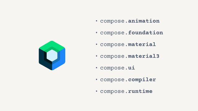 • compose.animation


• compose.foundation


• compose.material


• compose.material3


• compose.ui


• compose.compiler


• compose.runtime
