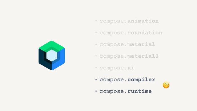 • compose.animation


• compose.foundation


• compose.material


• compose.material3


• compose.ui


• compose.compiler


• compose.runtime
🧐
