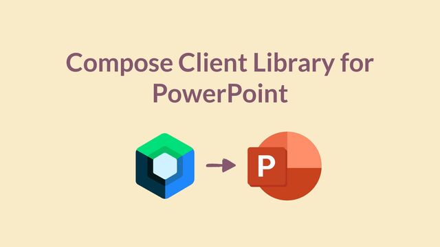 Compose Client Library for
PowerPoint
