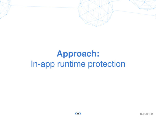 Conﬁdential & proprietary © Sqreen, 2015
sqreen.io
Approach:
In-app runtime protection
