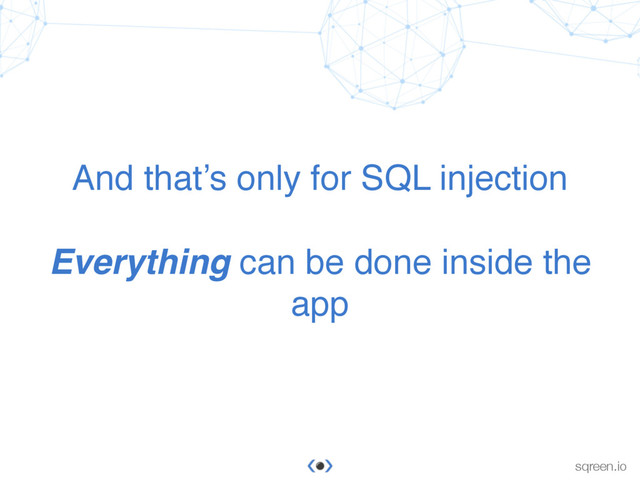 Conﬁdential & proprietary © Sqreen, 2015
sqreen.io
And that’s only for SQL injection
Everything can be done inside the
app
