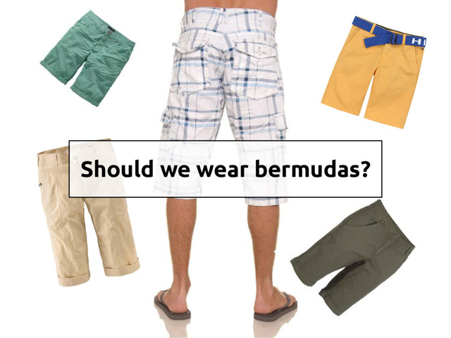 Should we wear bermudas?
