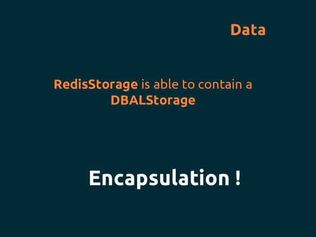 Data
RedisStorage is able to contain a
DBALStorage
Encapsulation !

