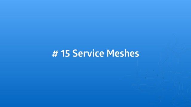 # 15 Service Meshes
