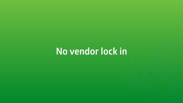 No vendor lock in
