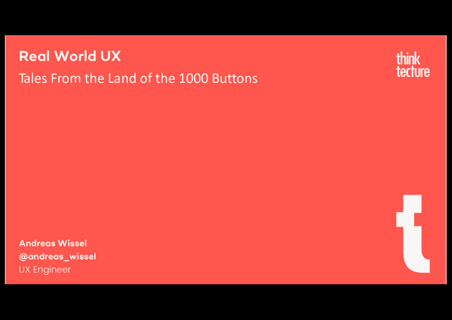 Real World UX
Tales From the Land of the 1000 Buttons
Andreas Wissel
@andreas_wissel
UX Engineer
